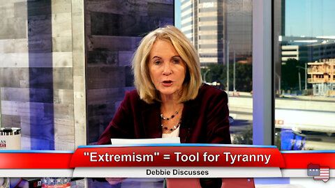“Extremism” = Tool for Tyranny | Debbie Discusses 12.21.21