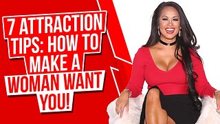 7 Attraction Tips: How To Make A Woman Want You! 🔥