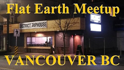 [archive] Flat Earth Meetup - Vancouver BC - December 10, 2017 ✅