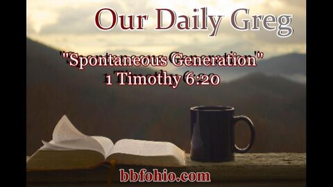 033 "Spontaneous Generation" (1 Timothy 6:20) Our Daily Greg