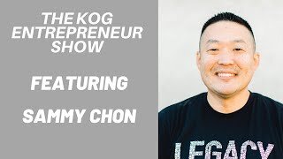 Sammy Chon Interview - The KOG Entrepreneur Show - Episode 15