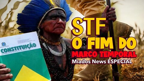 Miados News - STF e o fim do MARCO TEMPORAL