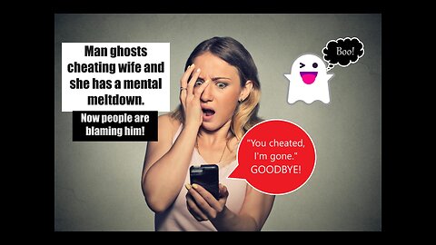 Man ghosts his cheating wife and she has a mental meltdown. Now everyone is blaming him!