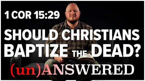 Should Christians Baptize the Dead? | (un)ANSWERED