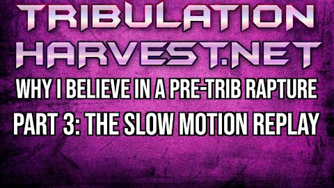 Why I Believe In A Pre-Tribulation Rapture - Part 3: The Slow Motion Replay