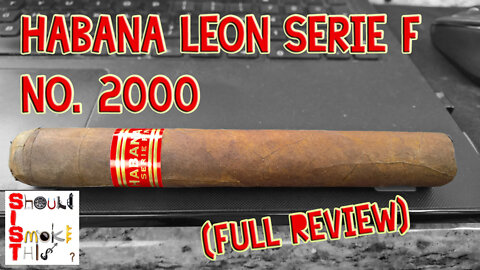 Habana Leon Serie F No. 2000 (Full Review) - Should I Smoke This