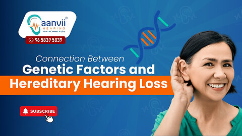 What is the Connection Between Genetic Factors and Hereditary Hearing Loss? | Aanvii Hearing