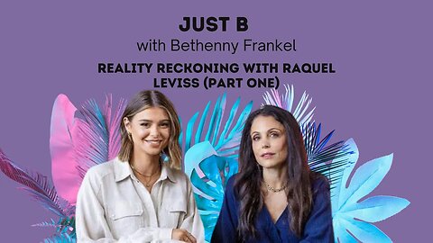 Raquel Leviss Finally Speaks Out | Just B | with Bethenny Frankel | Reality Reckoning (Part 1)