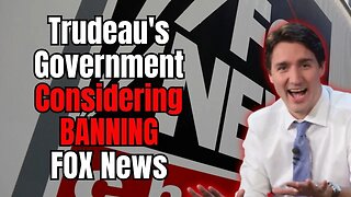 Trudeau Gov't Considers BAN of FOX News in Canada!