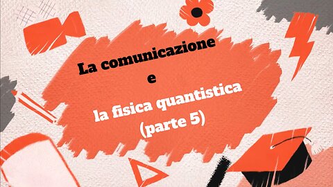 16° incontro: La comunicazione e la fisica quantistica (5° parte)