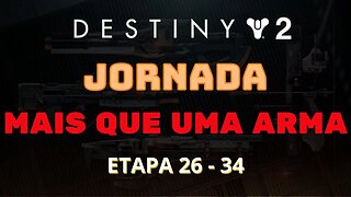 Destiny 2 - Jornada: Mais que uma arma (Etapa 26 - 34)