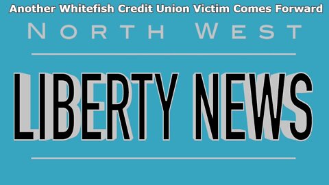 NWLNews – Another Whitefish Credit Union Victim Comes Forward - Live