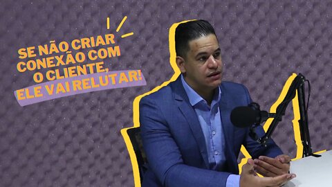 Se não criar conexão com o cliente, ELE VAI RELUTAR!