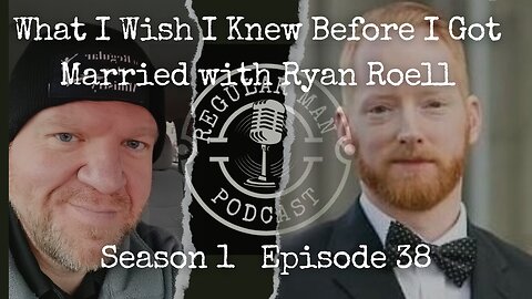 What I Wish I Knew Before I Got Married with Ryan Roell S1E38