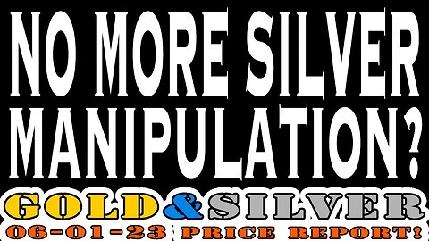 No More Silver Manipulation? 06/01/23 Gold & Silver Price Report