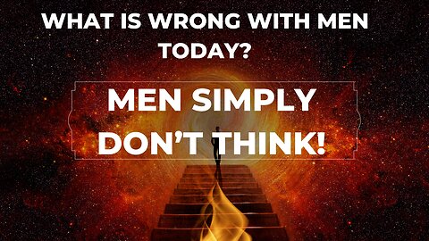 Men Simply Don't Think! Why?