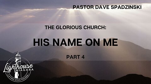 The Glorious Church: His Name On Me - Pastor Dave Spadzinski