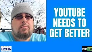 YOUTUBE NEEDS TO GET BETTER - 031323 TTV1907