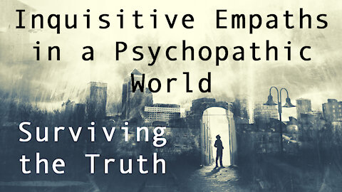 Inquisitive Empaths in a Psychopathic World - How to Survive the Truth