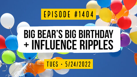 #1404 Big Bear's Big Birthday & Influence Ripples