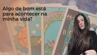 Algo de bom está para acontecer na minha vida?