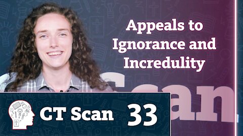 Appeals to Ignorance and Incredulity (CT Scan, Episode 33)