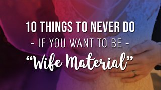 10 Things To Never Do If You Want To Be "Wife Material"