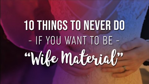 10 Things To Never Do If You Want To Be "Wife Material"