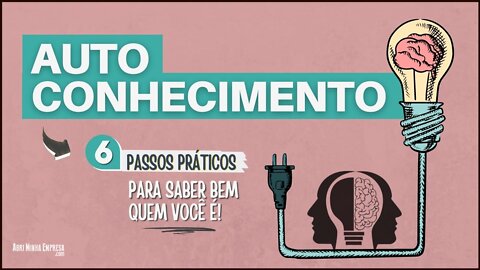 AUTOCONHECIMENTO (Significado e 06 Passos Práticos Para Trabalhá-lo do Jeito Certo)