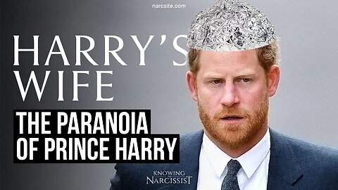 The Paranoia of Prince Harry (Meghan Markle)