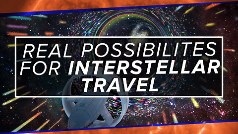 5 REAL Possibilities for Interstellar Travel
