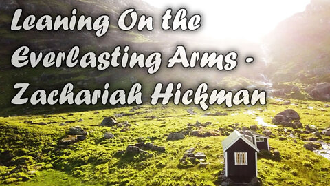 Leaning On the Everlasting Arms - Zachariah Hickman