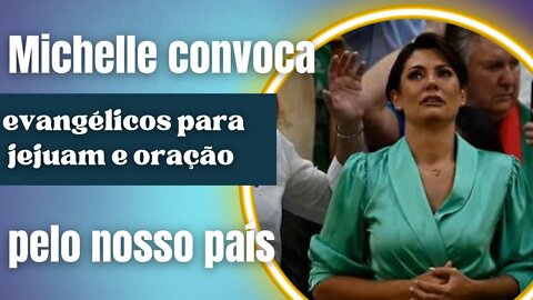 Michelle Bolsonaro convoca evangélicos a jejuarem orarem pelo país