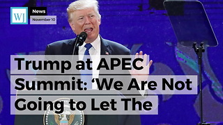 Trump at APEC Summit: 'We Are Not Going To Let The United States Be Taken Advantage Of Anymore'