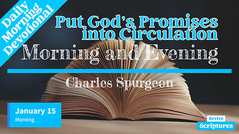 January 15 Morning Devotional | Put God’s Promises into Circulation | Morning & Evening by Spurgeon