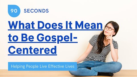 What Does It Mean to Be Gospel Centered?