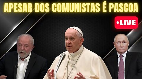 OS COMUNISTAS USAM ATÉ A PÁSCOA