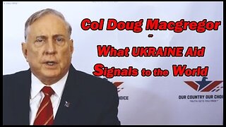 Col Doug Macgregor: What Ukraine Aid Signals to the World