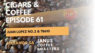 Cigars & Coffee Episode 61: Juan Lopez No.2 & TB 610