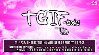 TGIF 236: UNDERSTANDING WILL NEVER BRING YOU PEACE