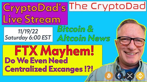 CryptoDad’s Live Q & A 6:00 PM EST Sat 11-19-22 FTX Mayhem! Do We Even Need Centralized Exchanges?