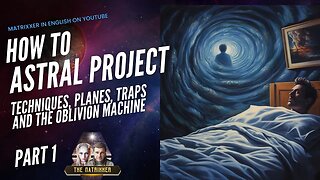 How to Astral Project (Part 1) - Techniques, Planes, Traps, Possibilities and the Oblivion Machine