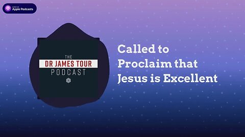 Called to Proclaim that Jesus is Excellent - I Peter 2, Part 4 - The James Tour Podcast