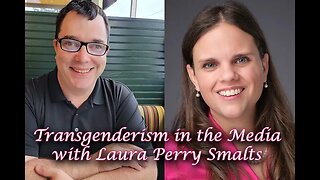 Transgenderism in the Media with Laura Perry Smalts