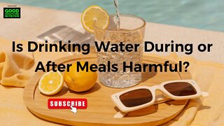 Is Drinking Water During or After Meals Harmful?