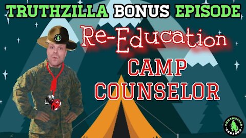 Truthzilla Bonus #36 - Re-Education Camp Counselor