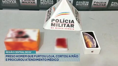 Região Central de GV: Preso Homem que Furtou Loja, Cortou a Mão e Procurou Atendimento Médico.