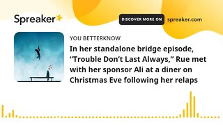 In her standalone bridge episode, “Trouble Don’t Last Always,” Rue met with her sponsor Ali at a din