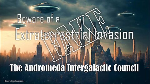 Beware of a FAKE Extraterrestrial Invasion ~ The Andromeda Intergalactic Council