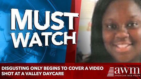 Disgusting only begins to cover a video shot at a Valley daycare